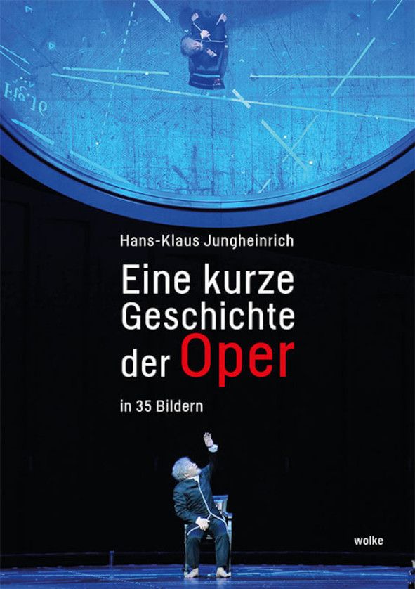 Hans-Klaus Jungheinrich - Eine kurze Geschichte der Oper in 35 Bildern © www.wolke-verlag.de
