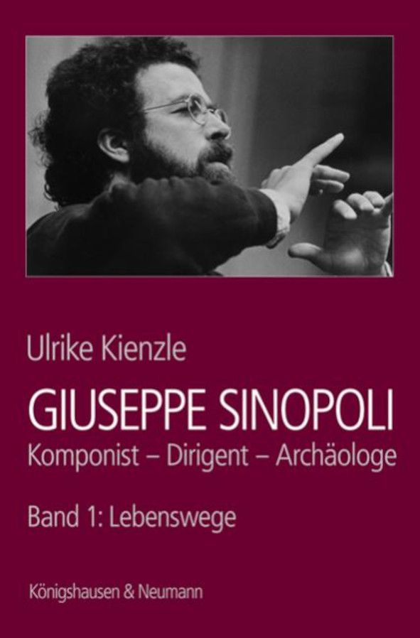 Giuseppe Sinopoli Komponist - Dirigent - Archäologe Verlag Königshausen u. Neumann, ISBN: 978-3826045851 © Königshausen u. Neumann